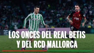 Alineaciones Betis - Mallorca: alineaciones probables de Real Betis y RCD Mallorca en la jornada 11 de LaLiga EA Sports