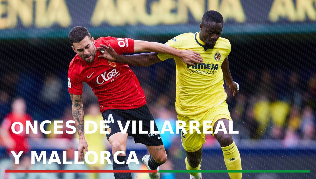 Alineaciones confirmadas del Villarreal - Mallorca: Alineaciones para el partido de hoy de LaLiga EA Sports