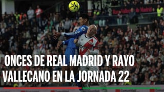 Alineaciones Real Madrid - Rayo Vallecano: Alineaciones probables de Real Madrid y Rayo Vallecano en la jornada 22 de LaLiga