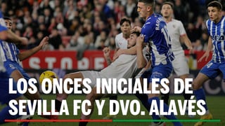 Alineaciones Sevilla - Alavés: Alineación confirmada de Sevilla FC y Deportivo Alavés en la jornada 32ª de LaLiga EA Sports