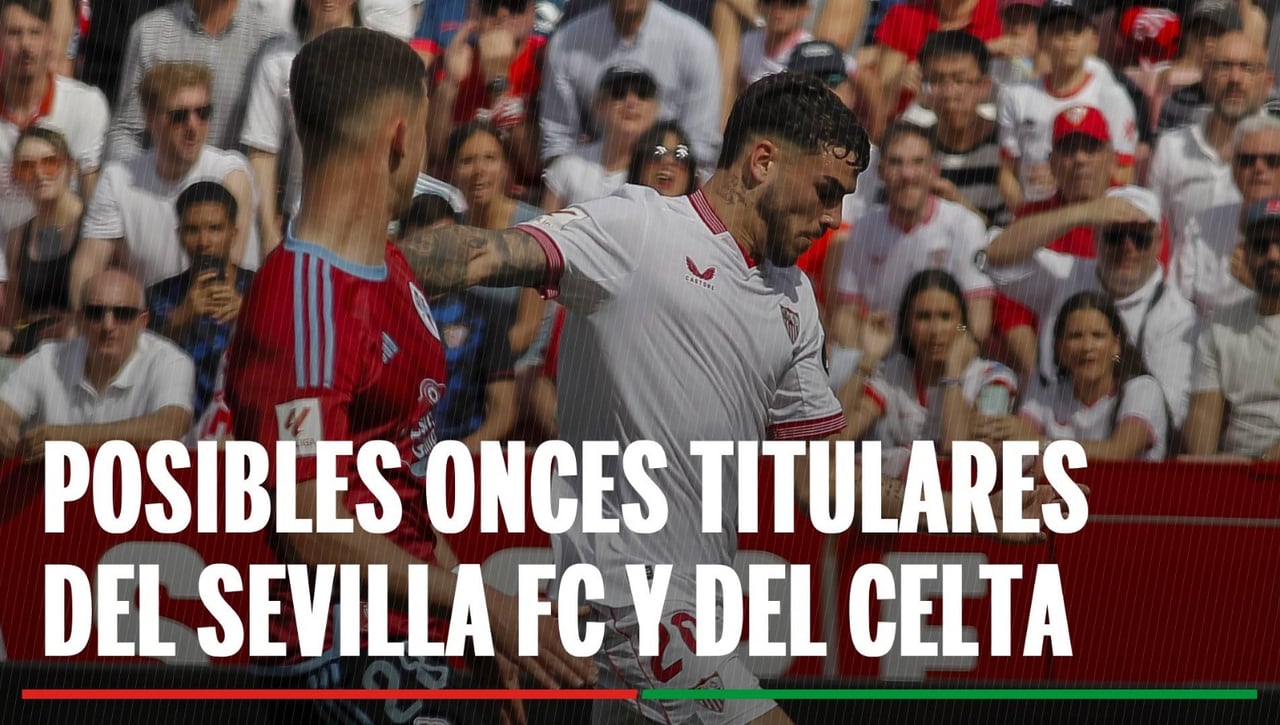Alineaciones Sevilla - Celta: Alineación confirmada de Sevilla y Celta en la jornada 17ª de LaLiga EA Sports