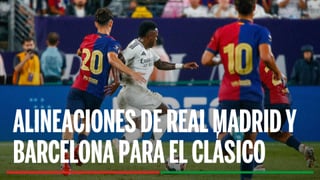 Alineaciones Real Madrid - Barcelona: Posibles alineaciones del Real Madrid y Barcelona para El Clásico de LaLiga