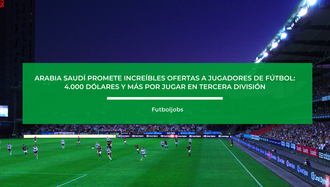 Arabia Saudí busca jugadores para la Tercera división con este 'sueldazo'