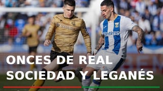 Alineaciones Real Sociedad - Leganés: Alineaciones de Real Sociedad y Leganés en la jornada 25 de LaLiga EA Sports