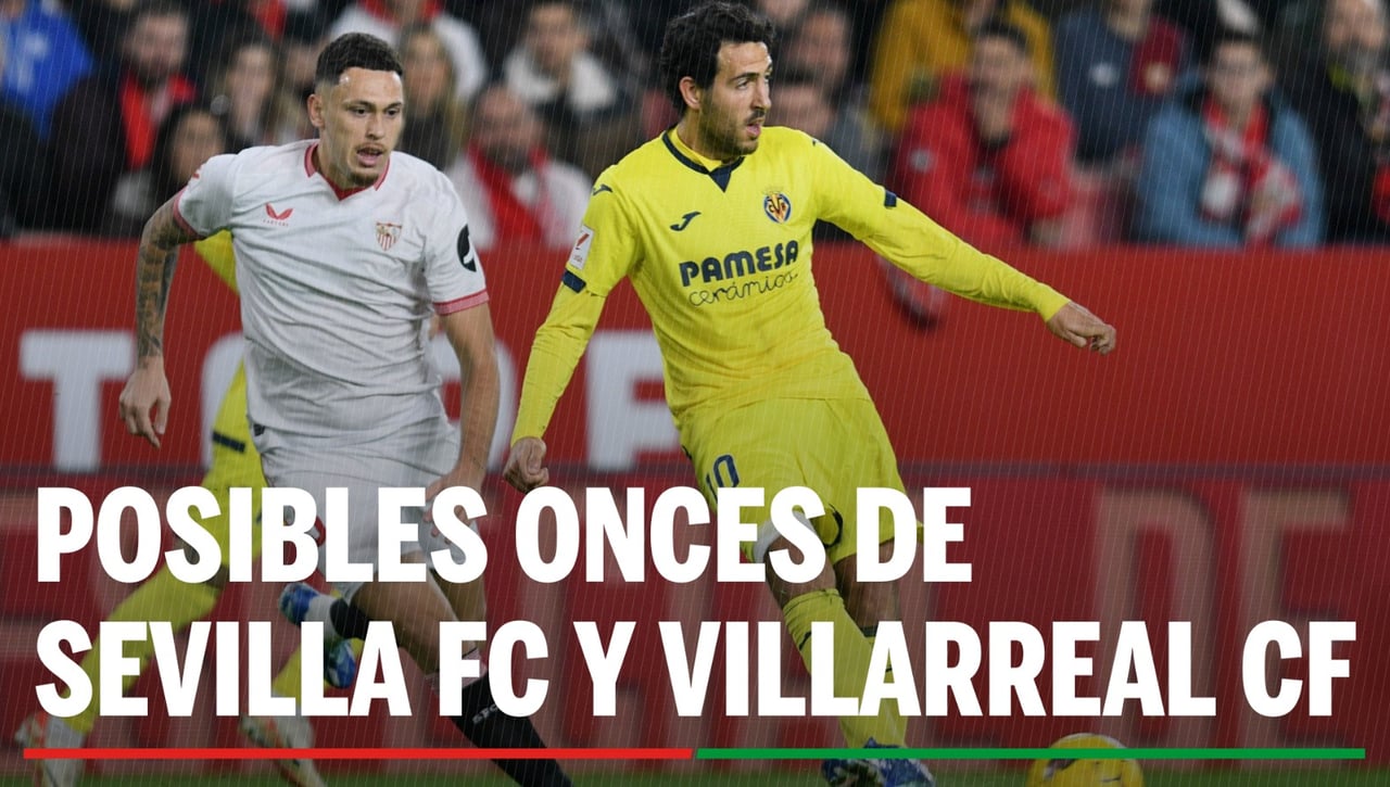 Alineaciones Sevilla - Villarreal: Alineación posible de Sevilla y Villarreal en el partido de hoy de LaLiga EA Sports