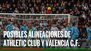 Alineaciones Athletic Club - Valencia: Alineación posible de Athletic Club y Valencia en el partido de hoy de LaLiga EA Sports