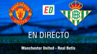 Manchester United - Betis en directo el partido de octavos de la Europa League