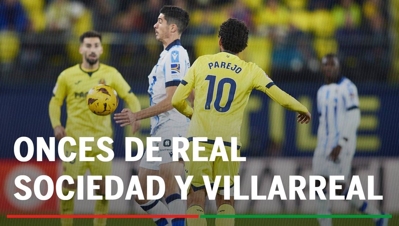 Alineaciones Real Sociedad - Villarreal: Alineaciones probables de Real Sociedad y Villarreal en el partido de hoy de LaLiga EA Sports