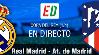 Real Madrid - Atlético de Madrid en vivo y en directo: derbi de la Copa del Rey