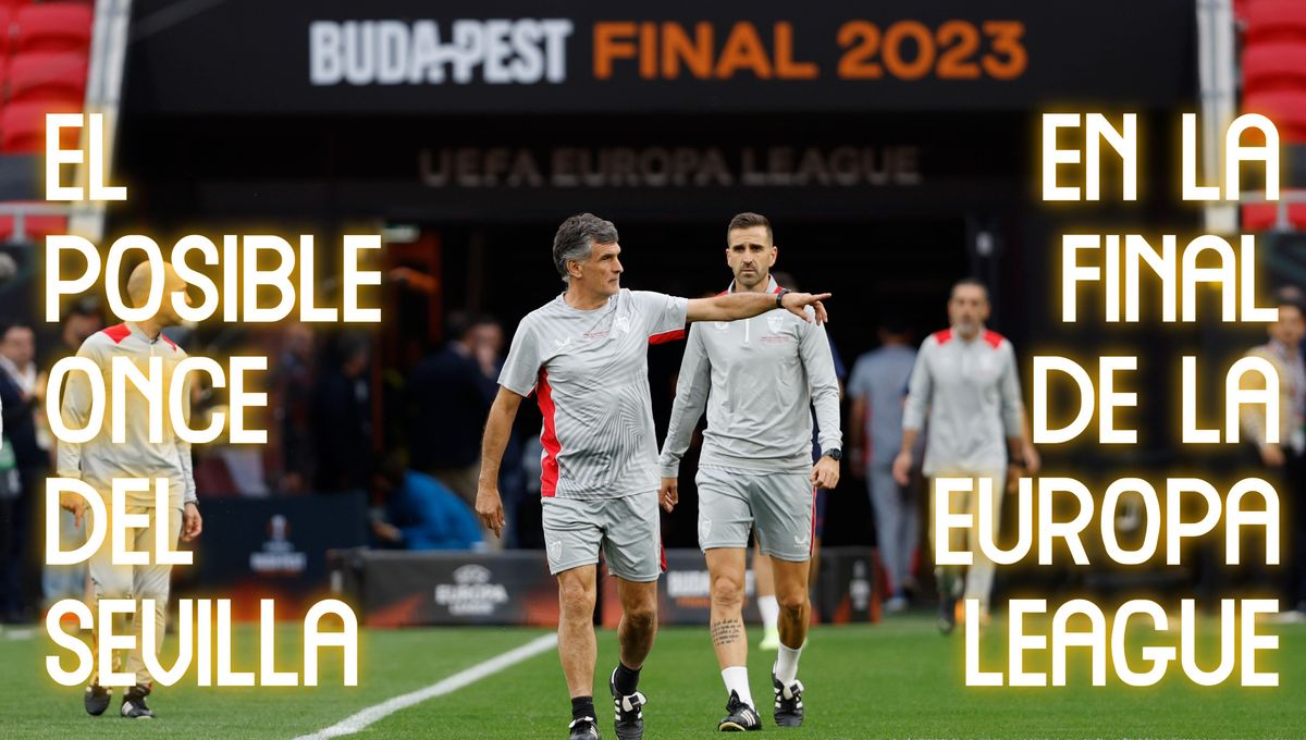 Alineaciones Sevilla - Roma: El posible once de Mendilibar para la final de la Europa League 