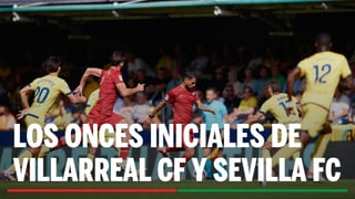 Alineaciones Villarreal - Sevilla: Alineación posible de Villarreal CF y Sevilla FC en la jornada 38ª de LaLiga EA Sports