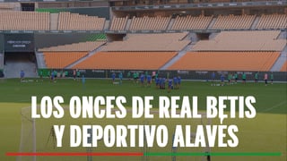 Alineaciones Betis - Alavés: alineación confirmada de Real Betis y Deportivo Alavés en el partido de la jornada 2 de LaLiga 