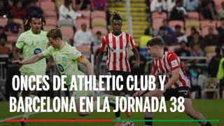 Alineaciones confirmadas Athletic Club - Barcelona: Alineación confirmada de Athletic y Barcelona para la jornada 38ª de LaLiga EA Sports