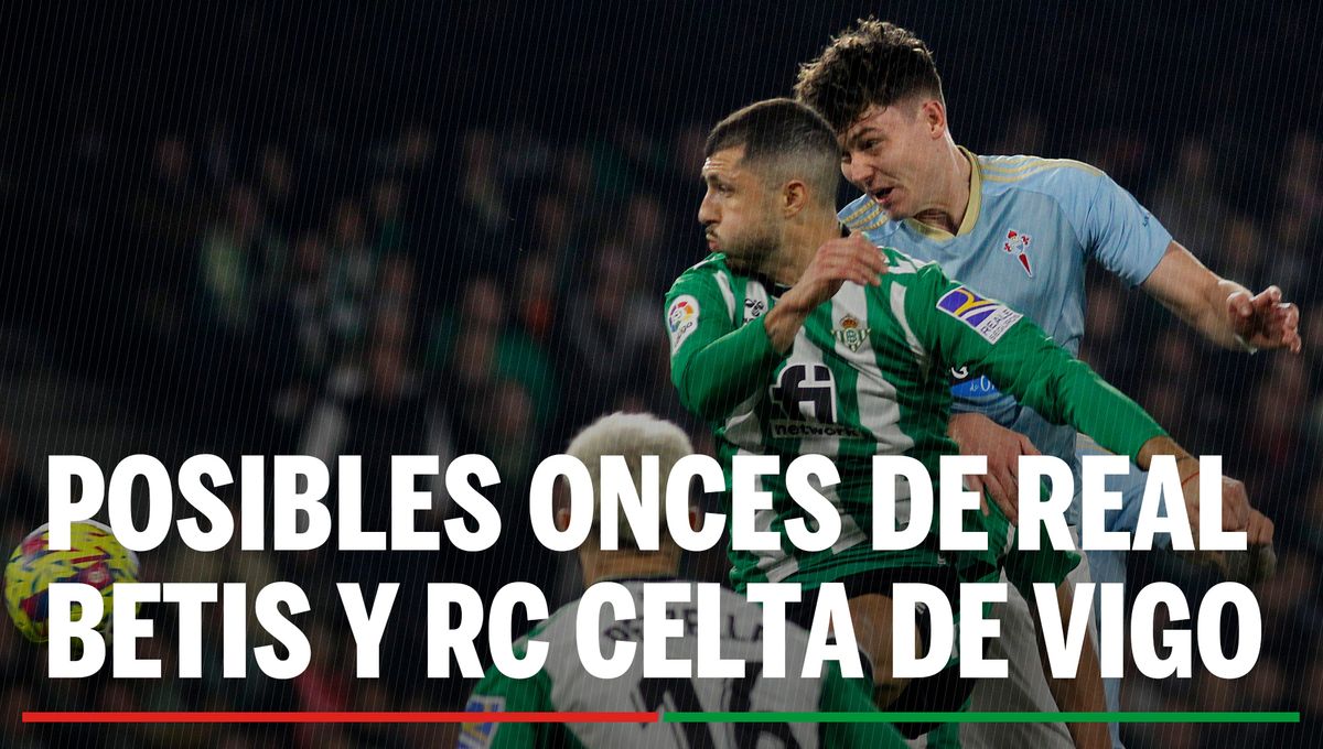 Alineaciones Betis - Celta: Alineación posible de Real Betis y RC Celta de Vigo en la jornada 31ª de LaLiga EA Sports