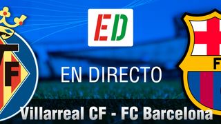 Sigue el Villarreal 0-1 Barcelona... En vivo y en directo