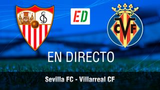 Sevilla - Villarreal, en directo resultado del partido de LaLiga en vivo online