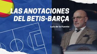 Las anotaciones del seleccionador Luis de la Fuente durante el Betis-Barça en el Benito Villamarín