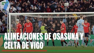 Alineaciones Osasuna - Celta de Vigo: Alineación confirmada de Osasuna y Celta de Vigo en el partido de hoy de LaLiga EA Sports
