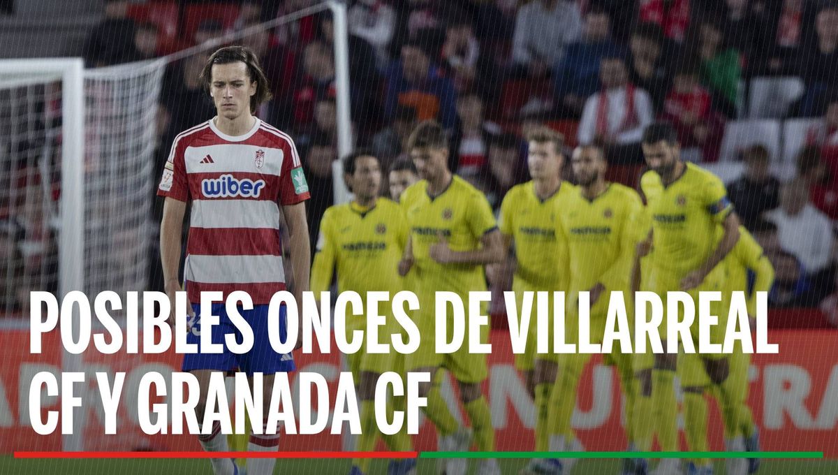 Alineaciones Villarreal - Granada: Alineación posible de Villarreal y Granada en el partido de hoy de LaLiga EA Sports