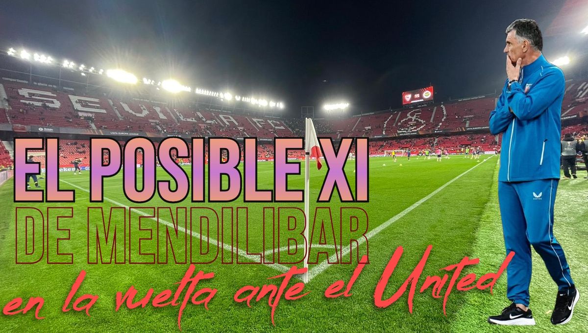 Sevilla - Manchester United: El posible once de Mendilibar en la vuelta de cuartos de la UEL