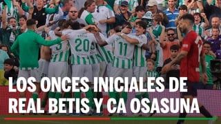 Alineaciones oficiales Betis - Osasuna: Alineación confirmada de Real Betis y CA Osasuna en la jornada 35ª de LaLiga EA Sports