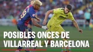 Alineaciones Villarreal - Barcelona: Alineación posible de Villarreal y Barcelona en el partido de hoy de LaLiga EA Sports